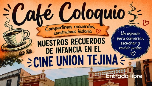 CAFÉ COLOQUIO "NUESTROS RECUERDOS DE INFANCIA EN EL CINE UNIÓN"